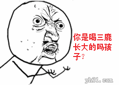 你难道是喝三鹿长大的孩子吗